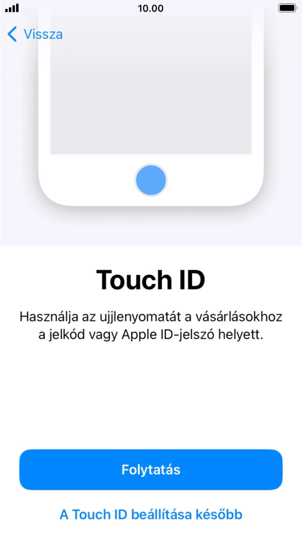 Kövesd a kijelzőn megjelenő utasításokat a Touch ID használatának bekapcsolásához, vagy válaszd A Touch ID beállítása később lehetőséget. Kövesd a kijelzőn megjelenő utasításokat a Touch ID használatának bekapcsolásához, vagy válaszd A Touch ID beállítása később lehetőséget.