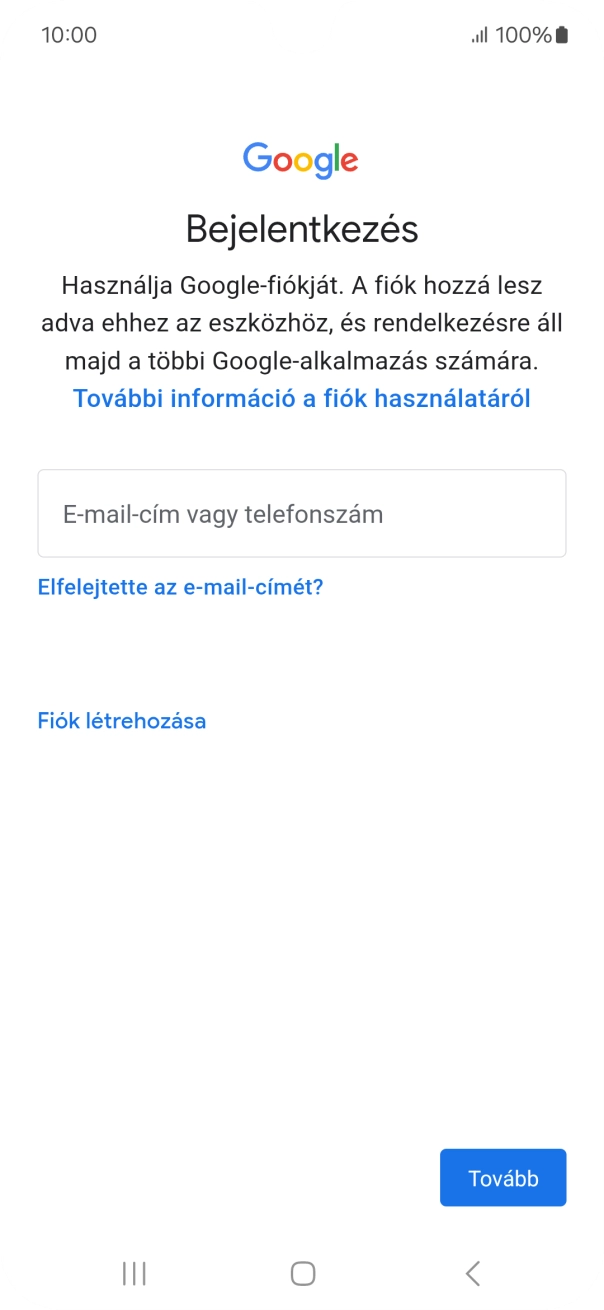 Amennyiben nincs Google-fiókod, válaszd a Fiók létrehozása lehetőséget, és kövesd a képernyőn megjelenő utasításokat egy új fiók létrehozásához. Amennyiben nincs Google-fiókod, válaszd a Fiók létrehozása lehetőséget, és kövesd a képernyőn megjelenő utasításokat egy új fiók létrehozásához.