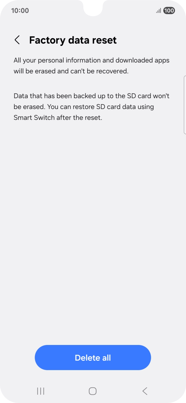 Press Delete all. Wait a moment while the factory settings are restored. Follow the instructions on the screen to set up your phone and prepare it for use.
