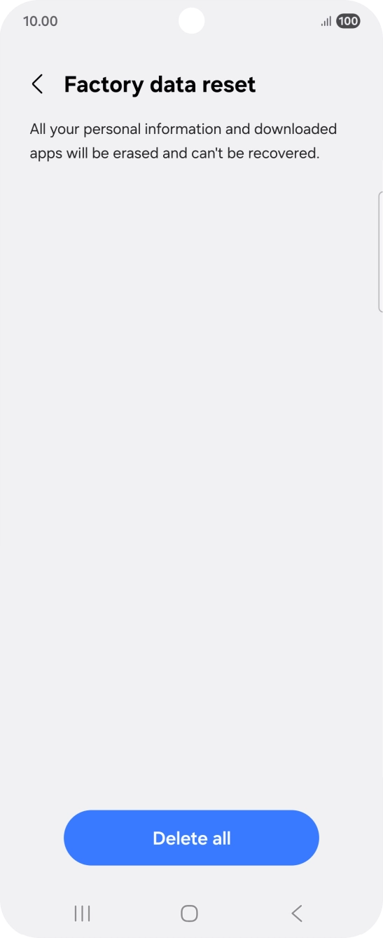 Press Delete all. Wait a moment while the factory settings are restored. Follow the instructions on the screen to set up your phone and prepare it for use.