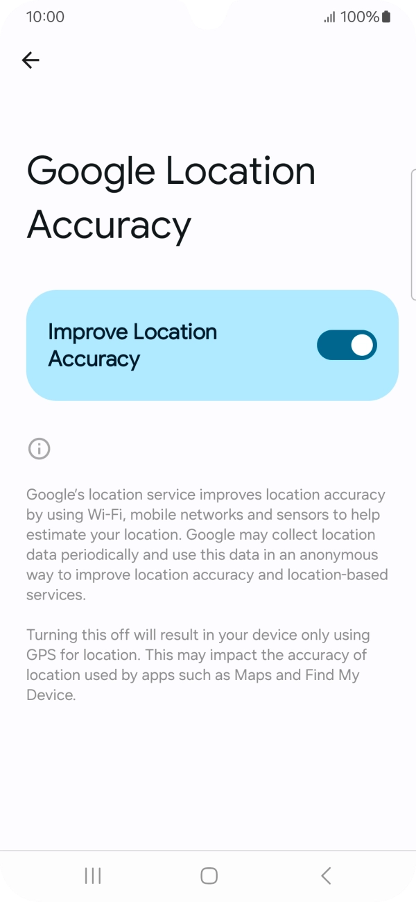 If you press the indicator next to 'Improve Location Accuracy' to turn off the function, your phone can find your exact position using the GPS satellites but it may take longer as there is no access to supplementary information from the mobile network or nearby WiFi networks.