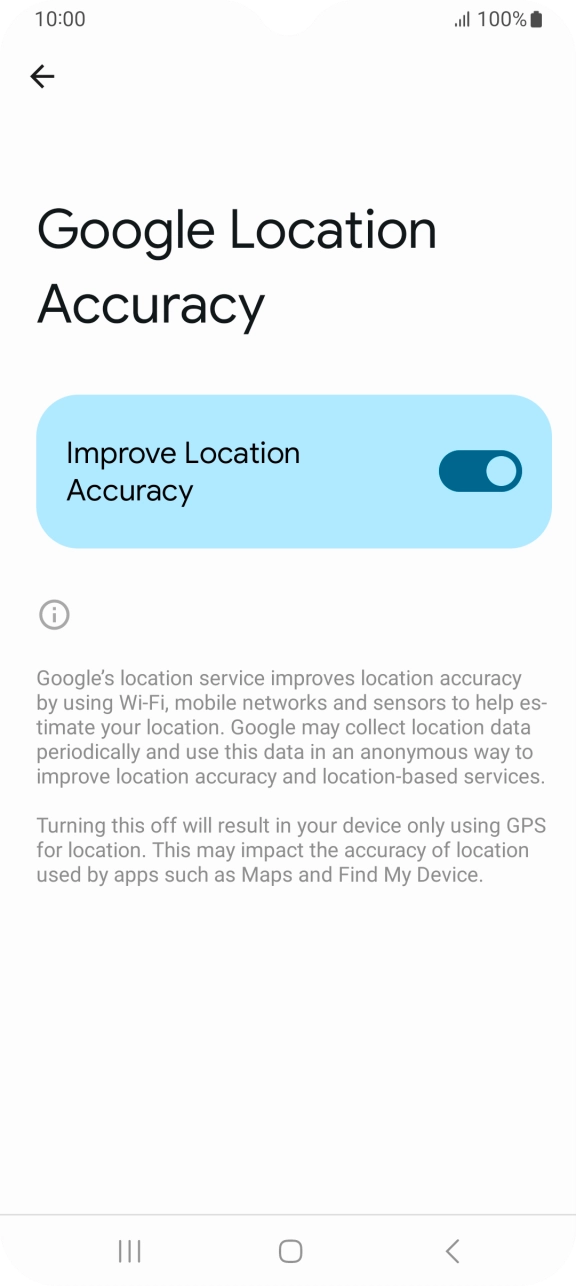 If you press the indicator next to 'Improve Location Accuracy' to turn off the function, your phone can find your exact position using the GPS satellites but it may take longer as there is no access to supplementary information from the mobile network or nearby WiFi networks.