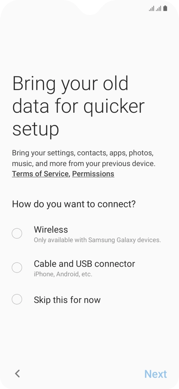 You can transfer the contents of another phone to your phone when it's activated for the first time and after a factory reset. When this screen is displayed, your phone is ready to transfer contents from another phone.