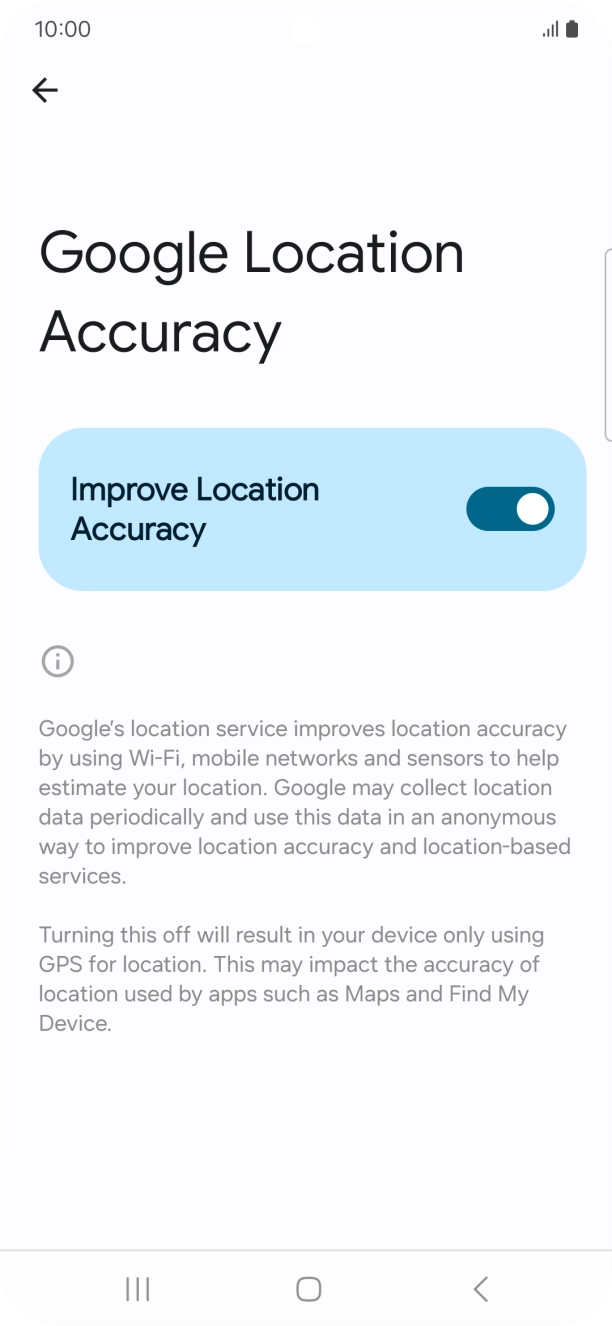 If you press the indicator next to 'Improve Location Accuracy' to turn off the function, your phone can find your exact position using the GPS satellites but it may take longer as there is no access to supplementary information from the mobile network or nearby WiFi networks.