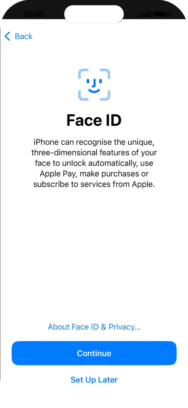 Follow the instructions on the screen to turn on Face ID or press Set Up Later. Follow the instructions on the screen to turn on Face ID or press Set Up Later.