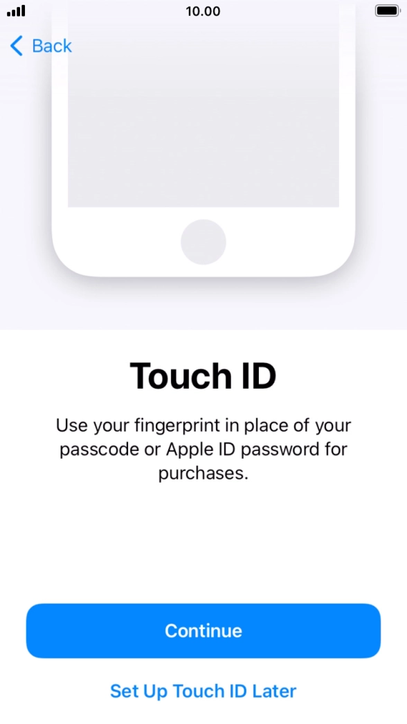 Follow the instructions on the screen to turn on use of Touch ID or press Set Up Touch ID Later. Follow the instructions on the screen to turn on use of Touch ID or press Set Up Touch ID Later.