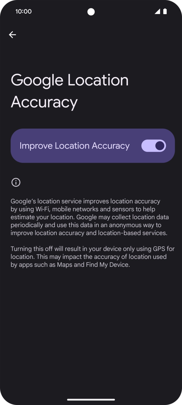 If you press the indicator next to 'Improve Location Accuracy' to turn off the function, your phone can find your exact position using the GPS satellites but it may take longer as there is no access to supplementary information from the mobile network or nearby WiFi networks. If you press the indicator next to 'Improve Location Accuracy' to turn off the function, your phone can find your exact position using the GPS satellites but it may take longer as there is no access to supplementary information from the mobile network or nearby WiFi networks.