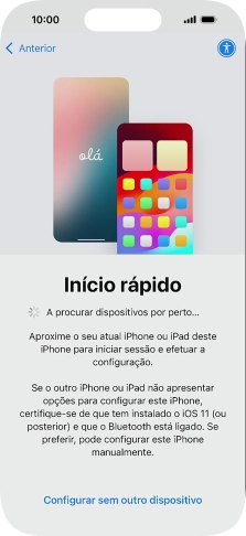 Siga as indicações no ecrã para transferir conteúdo de outro dispositivo com iOS11 ou mais recente, ou prima Configurar sem outro dispositivo.