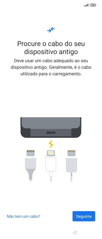 Se tiver um cabo que permita ligar um telefone ao outro, deve inserir esse cabo e seguir as indicações no ecrã, para transferir conteúdo para o seu telefone. Se não tiver um cabo, prima Não tem um cabo?.