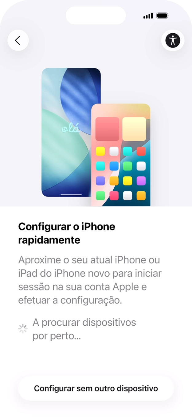 Siga as indicações no ecrã para transferir conteúdo de outro dispositivo com iOS11 ou mais recente, ou prima Configurar sem outro dispositivo.