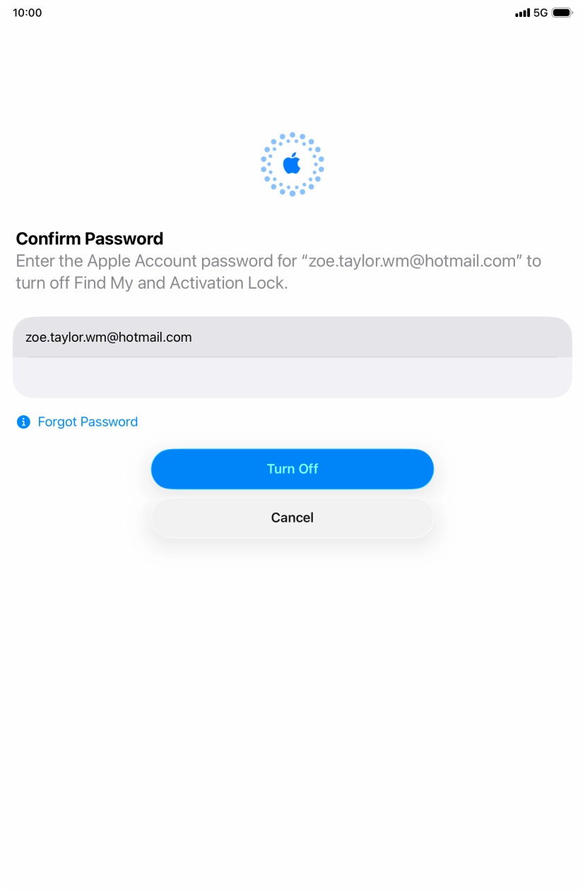 Key in the password for your Apple Account and press Turn Off. Wait a moment while the factory settings are restored. Follow the instructions on the screen to set up your tablet and prepare it for use.