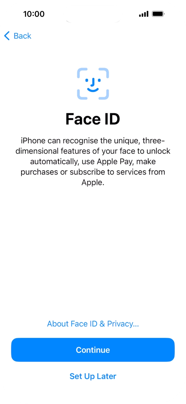 Follow the instructions on the screen to turn on use of Face ID or press Set Up Later. Follow the instructions on the screen to turn on use of Face ID or press Set Up Later.
