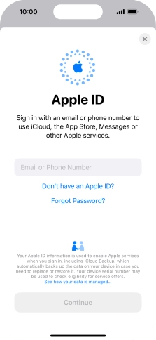 If you don't have an Apple ID, press Don't have an Apple ID? and follow the instructions on the screen to create an Apple ID. If you don't have an Apple ID, press Don't have an Apple ID? and follow the instructions on the screen to create an Apple ID.