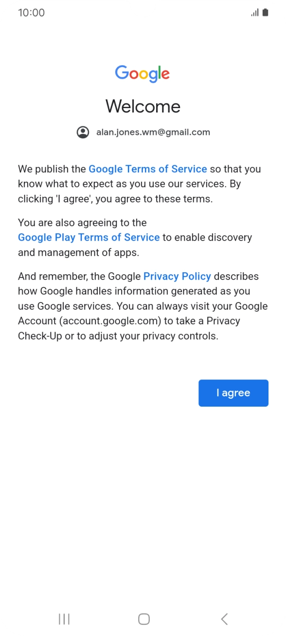 Press I agree and follow the instructions on the screen to select settings for your Google account. Press I agree and follow the instructions on the screen to select settings for your Google account.