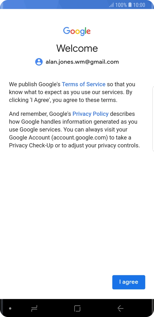 Press I agree and follow the instructions on the screen to select settings for your Google account. Press I agree and follow the instructions on the screen to select settings for your Google account.