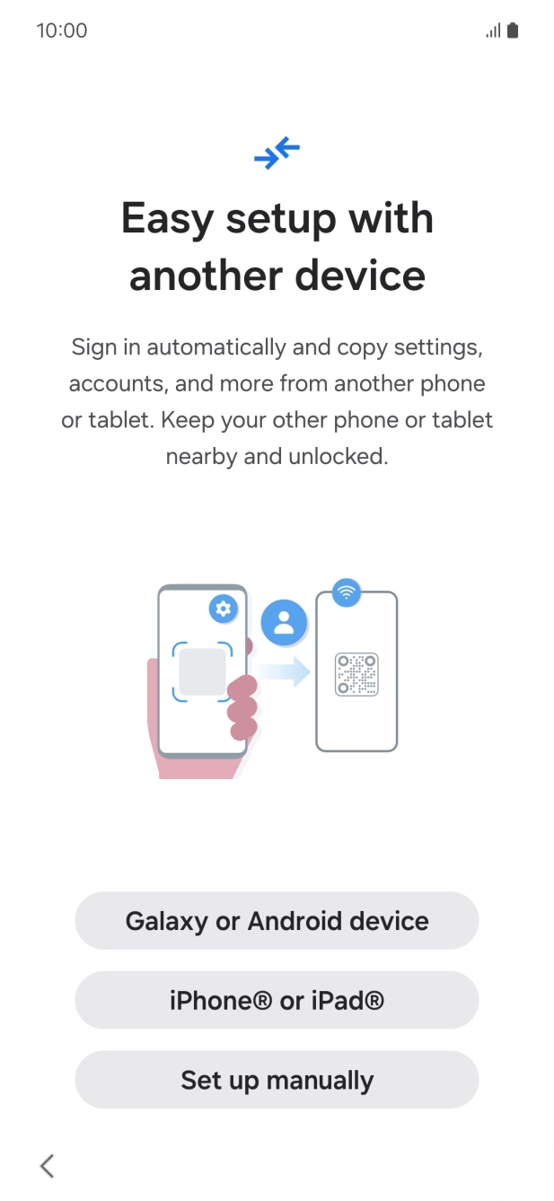 Press the required setting to transfer content from another device or press Set up manually. Press the required setting to transfer content from another device or press Set up manually.