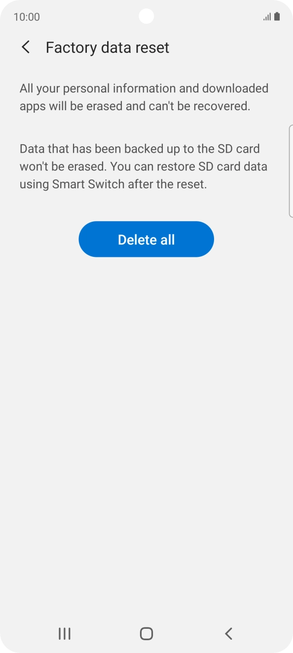 Press Delete all. Wait a moment while the factory default settings are restored. Follow the instructions on the screen to set up your phone and prepare it for use. Press Delete all. Wait a moment while the factory default settings are restored. Follow the instructions on the screen to set up your phone and prepare it for use.