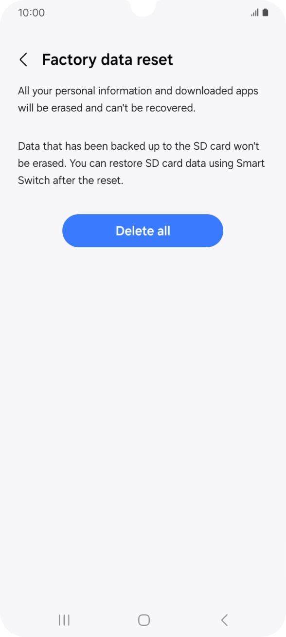Press Delete all. Wait a moment while the factory default settings are restored. Follow the instructions on the screen to set up your phone and prepare it for use. Press Delete all. Wait a moment while the factory default settings are restored. Follow the instructions on the screen to set up your phone and prepare it for use.