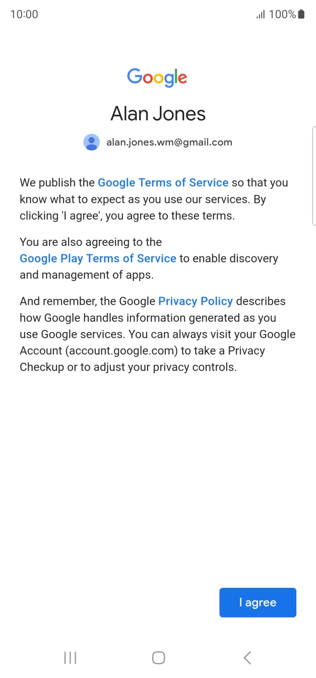 Press I agree and follow the instructions on the screen to select settings for your Google account. Press I agree and follow the instructions on the screen to select settings for your Google account.
