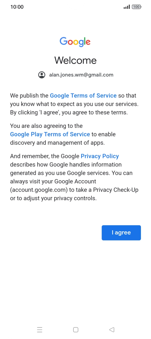 Press I agree and follow the instructions on the screen to select settings for your Google account. Press I agree and follow the instructions on the screen to select settings for your Google account.