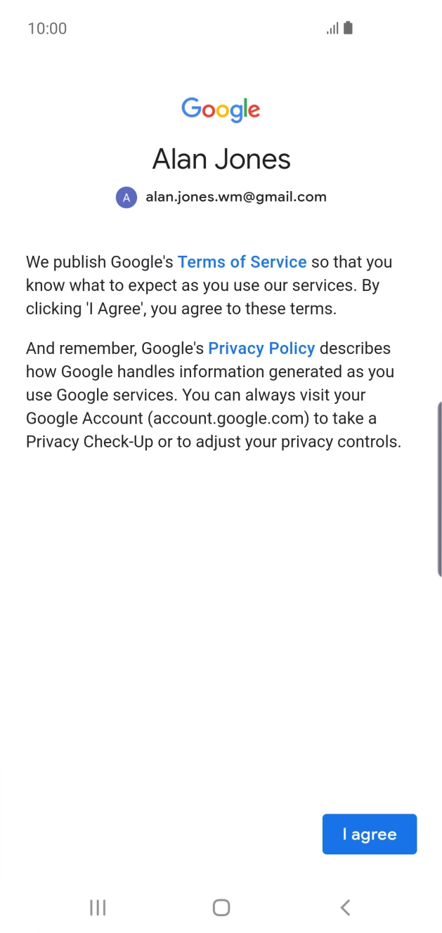 Press I agree and follow the instructions on the screen to select settings for your Google account. Press I agree and follow the instructions on the screen to select settings for your Google account.