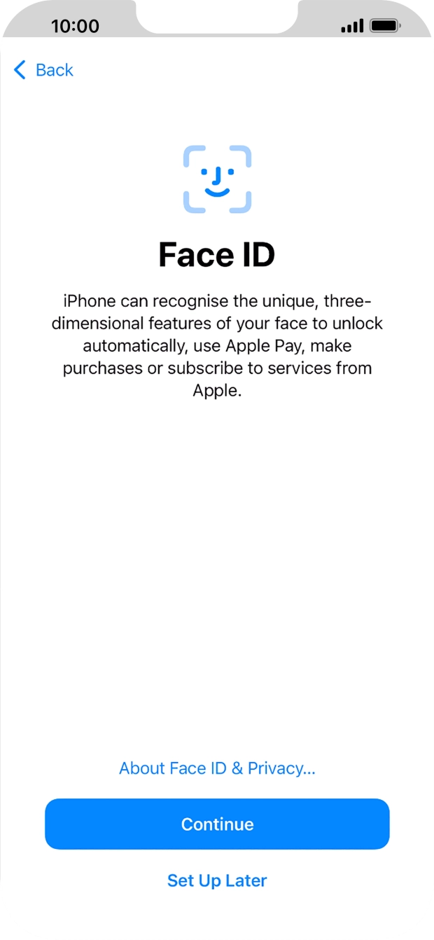 Follow the instructions on the screen to turn on use of Face ID or press Set Up Later. Follow the instructions on the screen to turn on use of Face ID or press Set Up Later.