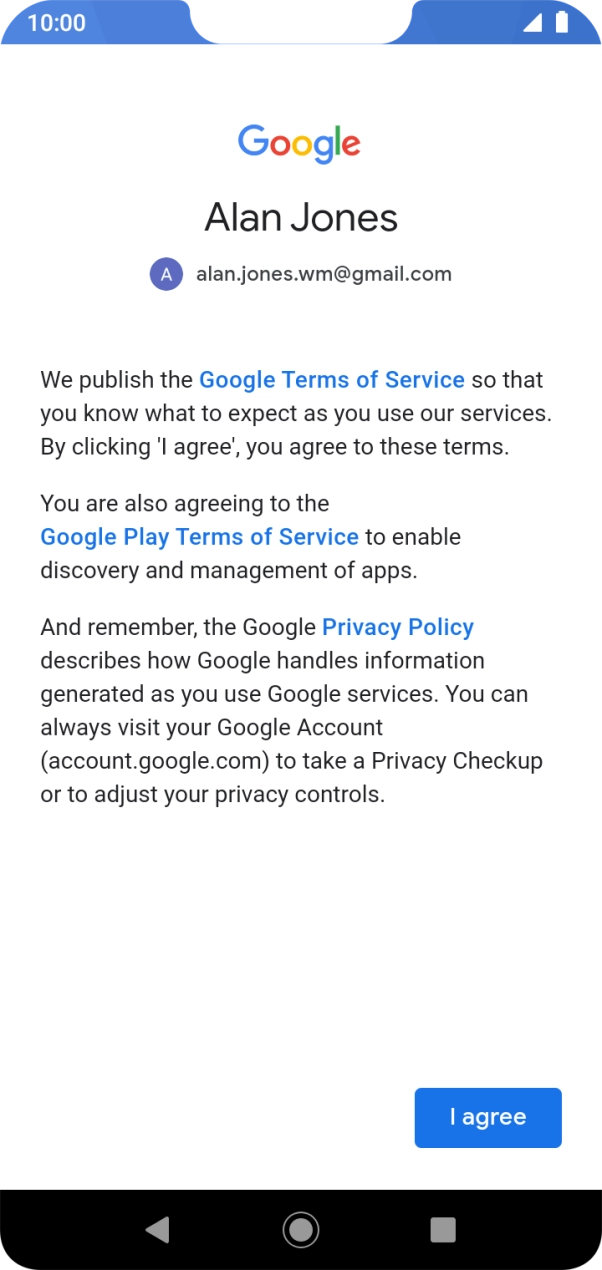 Press I agree and follow the instructions on the screen to select settings for your Google account. Press I agree and follow the instructions on the screen to select settings for your Google account.