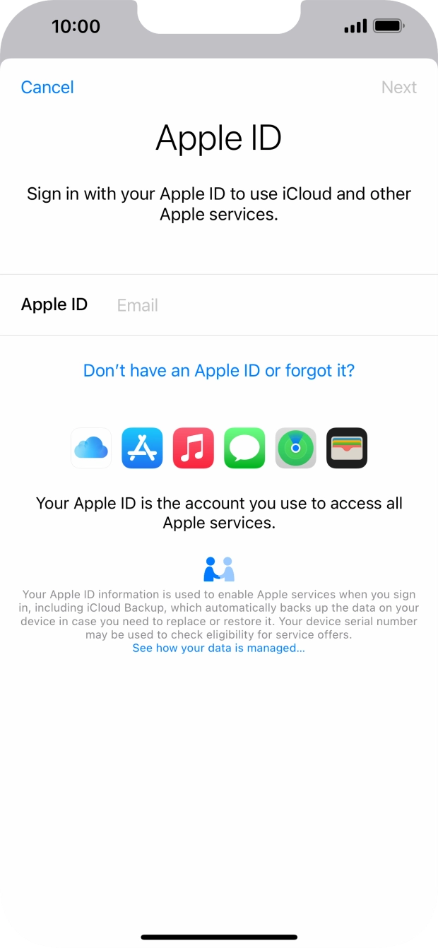 If you don't have an Apple ID, press Don't have an Apple ID or forgot it? and follow the instructions on the screen to create an Apple ID. If you don't have an Apple ID, press Don't have an Apple ID or forgot it? and follow the instructions on the screen to create an Apple ID.