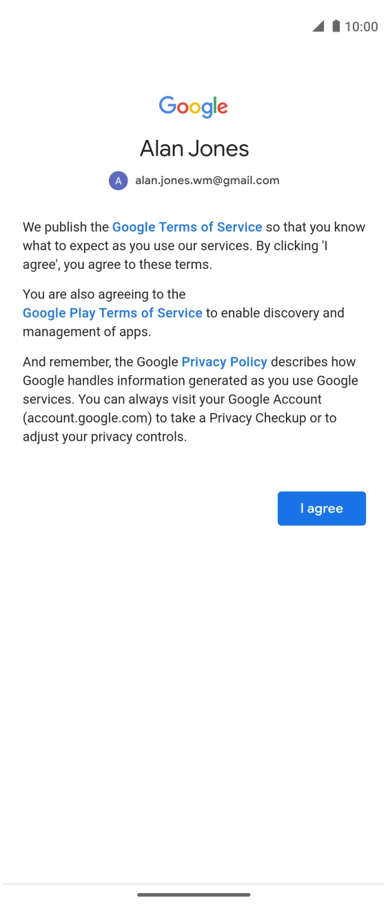 Press I agree and follow the instructions on the screen to select settings for your Google account. Press I agree and follow the instructions on the screen to select settings for your Google account.