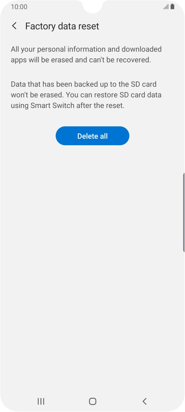 Press Delete all. Wait a moment while the factory default settings are restored. Follow the instructions on the screen to set up your phone and prepare it for use. Press Delete all. Wait a moment while the factory default settings are restored. Follow the instructions on the screen to set up your phone and prepare it for use.