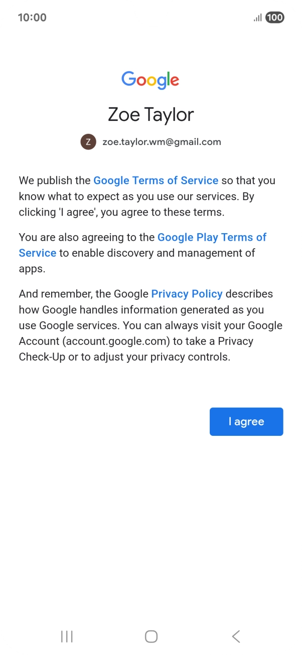 Press I agree and follow the instructions on the screen to select settings for your Google account. Press I agree and follow the instructions on the screen to select settings for your Google account.