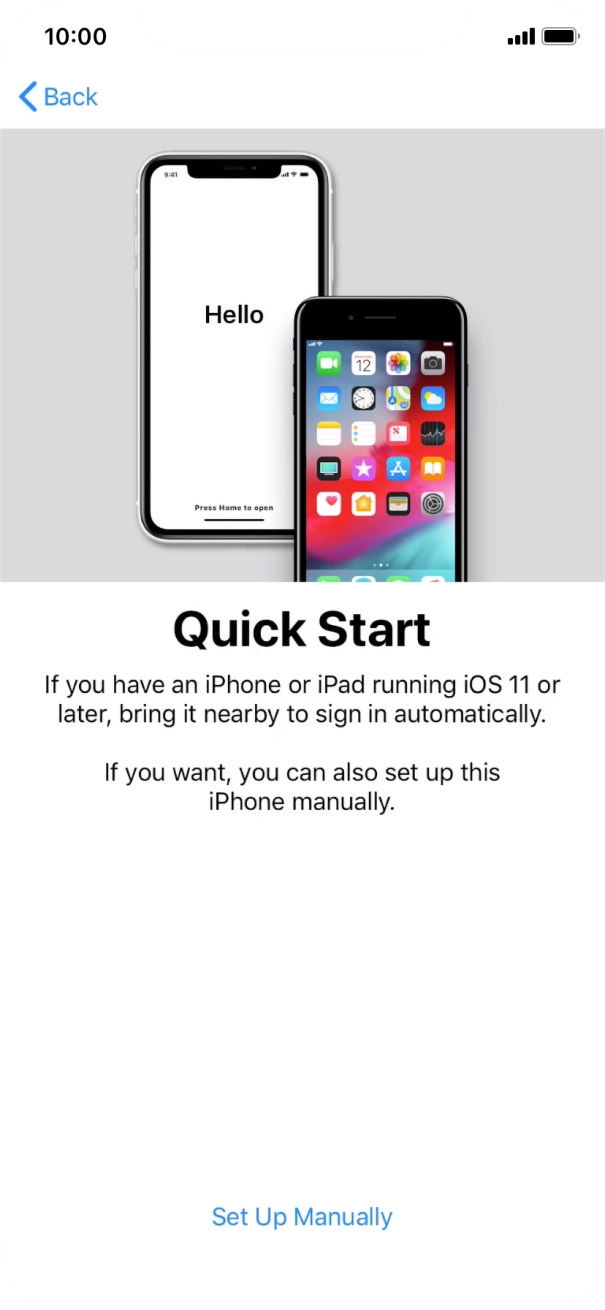 Follow the instructions on the screen to transfer content from another device running iOS 11 or later or press Set Up Manually. Follow the instructions on the screen to transfer content from another device running iOS 11 or later or press Set Up Manually.