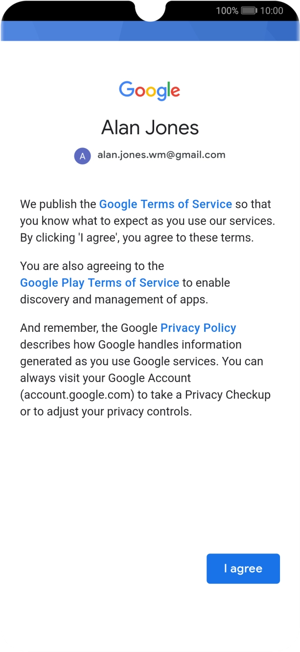Press I agree and follow the instructions on the screen to select settings for your Google account. Press I agree and follow the instructions on the screen to select settings for your Google account.