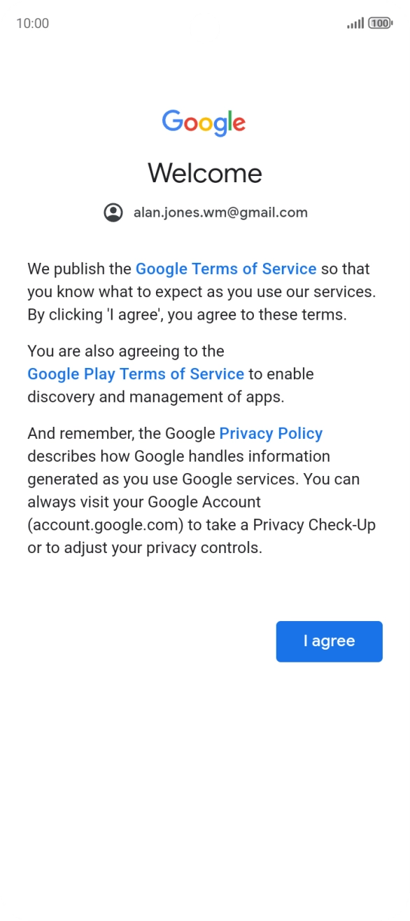 Press I agree and follow the instructions on the screen to select settings for your Google account. Press I agree and follow the instructions on the screen to select settings for your Google account.
