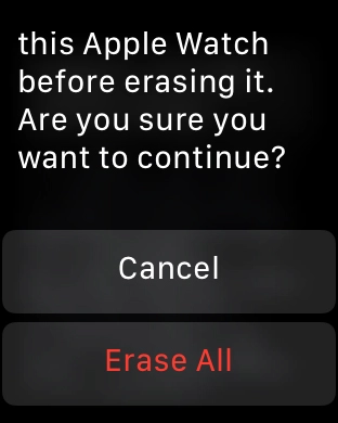 Press Erase All. Wait a moment while the factory default settings are restored. Follow the instructions on the screen to set up your Apple Watch and prepare it for use.