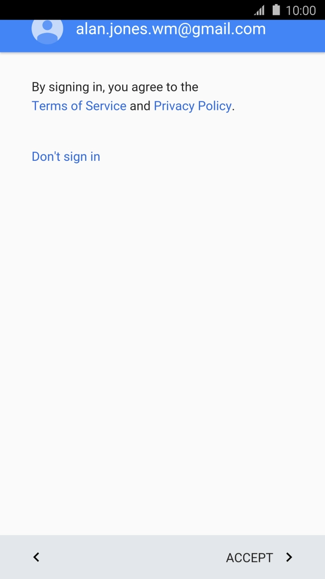 Press ACCEPT and follow the instructions on the screen to select settings for your Google account. Press ACCEPT and follow the instructions on the screen to select settings for your Google account.