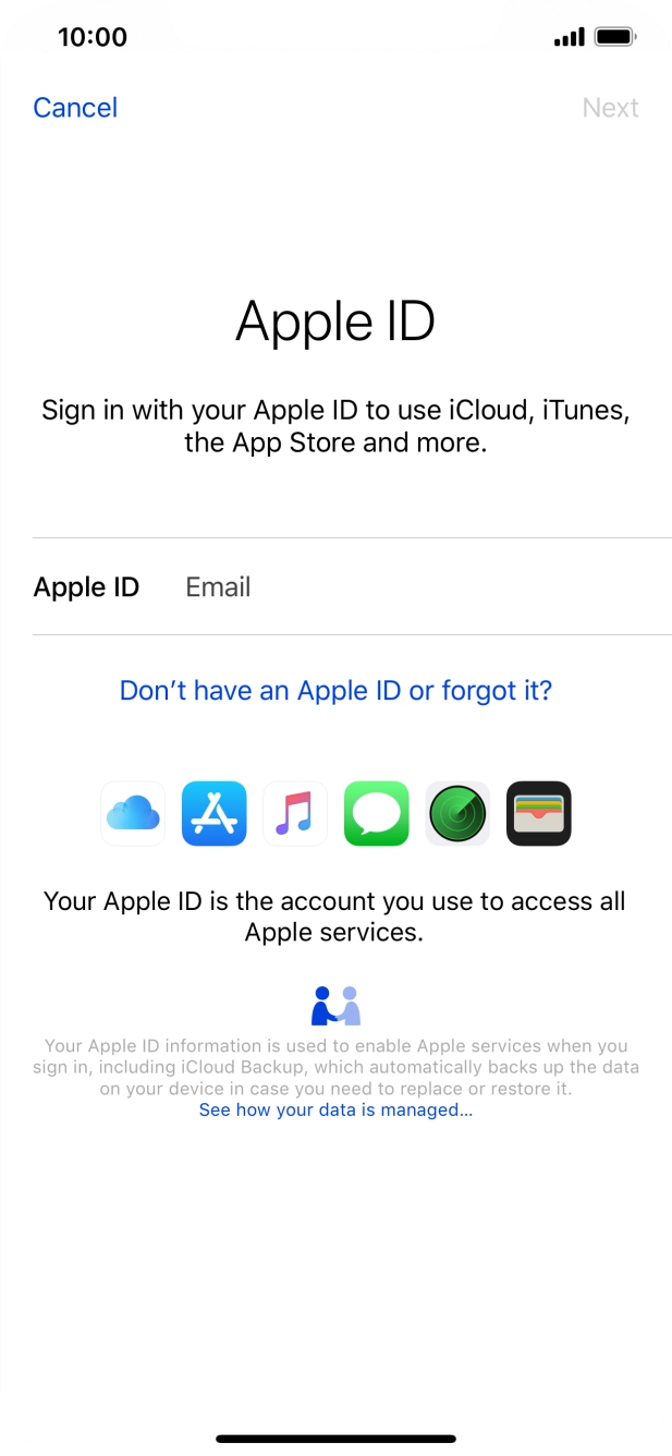 If you don't have an Apple ID, press Don't have an Apple ID or forgot it? and follow the instructions on the screen to create an Apple ID.