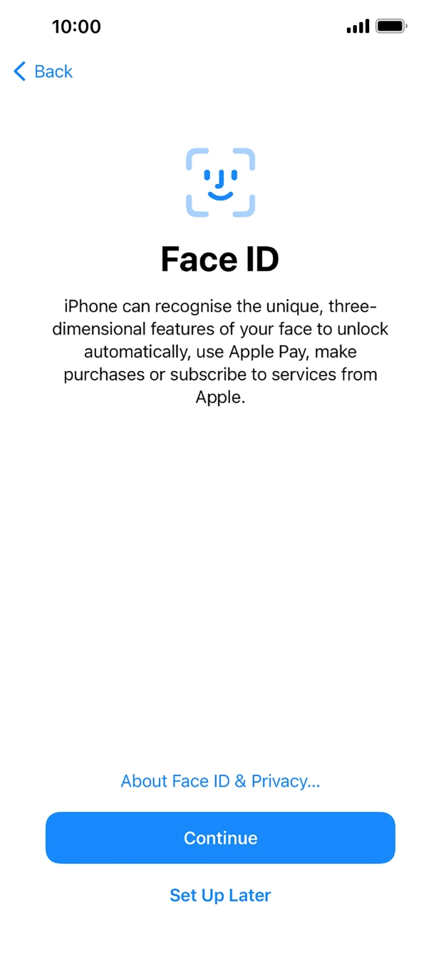 Follow the instructions on the screen to turn on use of Face ID or press Set Up Later. Follow the instructions on the screen to turn on use of Face ID or press Set Up Later.
