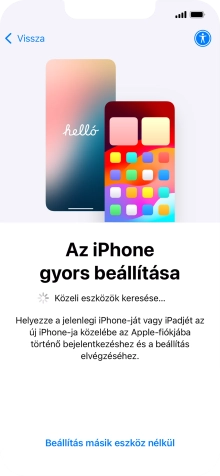 Kövesd a képernyőn megjelenő utasításokat a tartalom egy másik eszközről az iOS 11-gyel vagy újabbakkal történő átviteléhez, vagy válaszd a Beállítás másik eszköz nélkül lehetőséget.