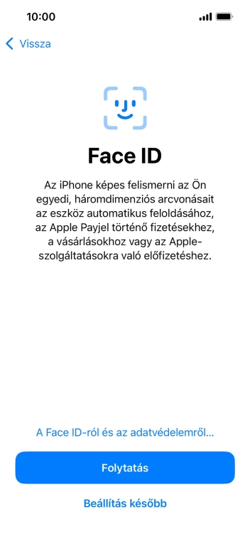 Kövesd a képernyőn megjelenő utasításokat a Face ID használatának bekapcsolásához, vagy válaszd a Beállítás később lehetőséget.