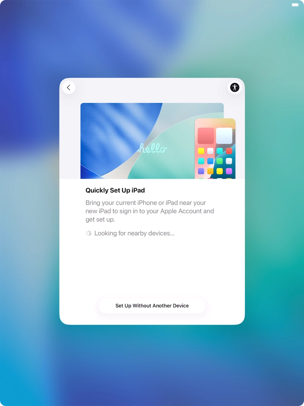 Follow the instructions on the screen to transfer content from another device running iOS 11 or later or press Set Up Without Another Device. Follow the instructions on the screen to transfer content from another device running iOS 11 or later or press Set Up Without Another Device.