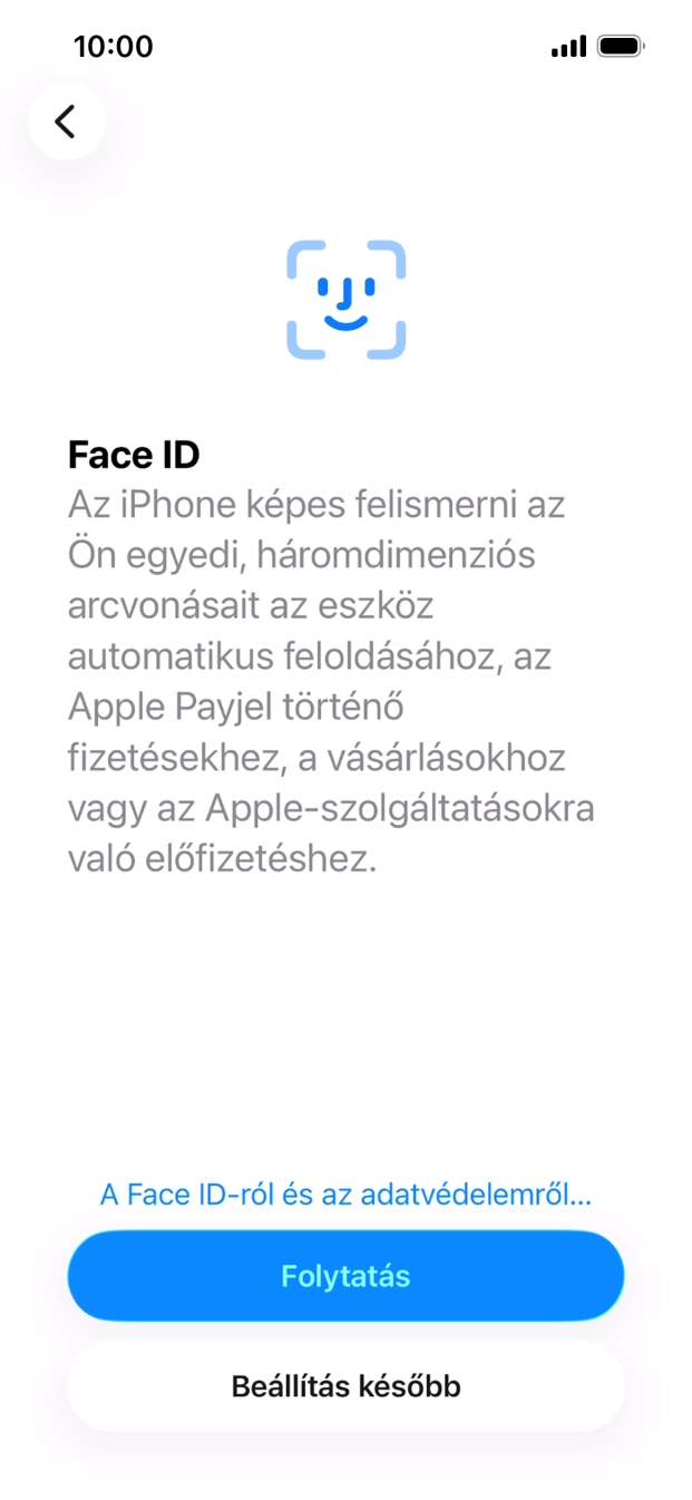 Kövesd a képernyőn megjelenő utasításokat a Face ID használatának bekapcsolásához, vagy válaszd a Beállítás később lehetőséget.