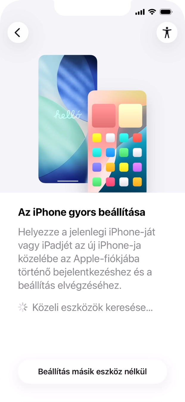 Kövesd a képernyőn megjelenő utasításokat a tartalom egy másik eszközről az iOS 11-gyel vagy újabbakkal történő átviteléhez, vagy válaszd a Beállítás másik eszköz nélkül lehetőséget.