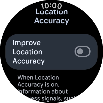 If you press the indicator next to 'Improve Location Accuracy' to turn on the function, your smartwatch can find your exact position using the GPS satellites, the mobile network and nearby WiFi networks. Satellite-based GPS requires a clear view of the sky. If you press the indicator next to 'Improve Location Accuracy' to turn on the function, your smartwatch can find your exact position using the GPS satellites, the mobile network and nearby WiFi networks. Satellite-based GPS requires a clear view of the sky.