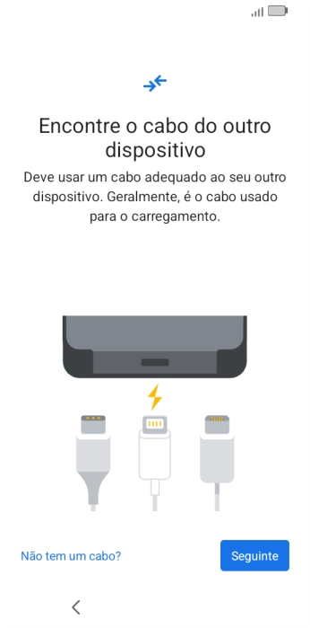 Se tiver um cabo que permita ligar um telefone ao outro, deve inserir esse cabo e seguir as indicações no ecrã, para transferir conteúdo para o seu telefone. Se não tiver um cabo, prima Não tem um cabo?.