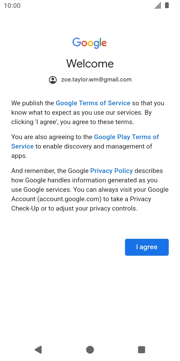 Press I agree and follow the instructions on the screen to select settings for your Google account. Press I agree and follow the instructions on the screen to select settings for your Google account.