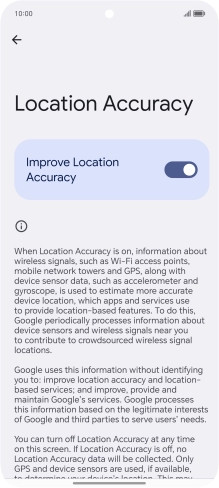 If you press the indicator next to 'Improve Location Accuracy' to turn off the function, your phone can find your exact position using the GPS satellites but it may take longer as there is no access to supplementary information from the mobile network or nearby WiFi networks.