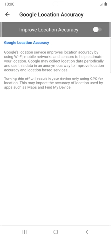 Press the indicator next to 'Improve Location Accuracy' to turn on the function. If you turn on the function, your phone can find your exact position using the GPS satellites, the mobile network and nearby WiFi networks. Satellite-based GPS requires a clear view of the sky.