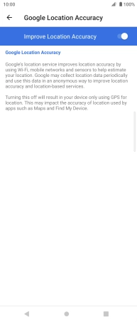 Press the indicator next to 'Improve Location Accuracy' to turn off the function. If you turn on the function, your phone can find your exact position but it may take longer as there is no access to supplementary information from the mobile network or nearby WiFi networks.
