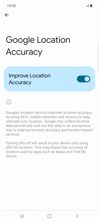 If you press the indicator next to 'Improve Location Accuracy' to turn off the function, your phone can find your exact position using the GPS satellites but it may take longer as there is no access to supplementary information from the mobile network or nearby WiFi networks.